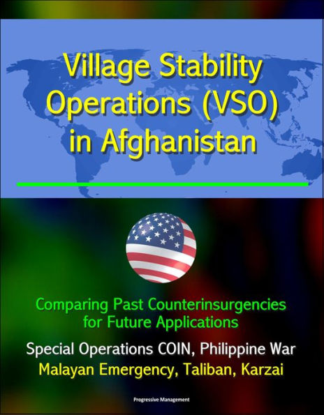 Village Stability Operations (VSO) in Afghanistan: Comparing Past Counterinsurgencies for Future Applications - Special Operations COIN, Philippine War, Malayan Emergency, Taliban, Karzai