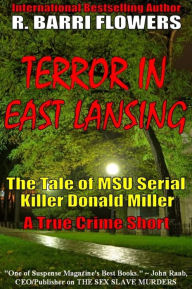 Title: Terror in East Lansing: The Tale of MSU Serial Killer Donald Miller (A True Crime Short), Author: R. Barri Flowers