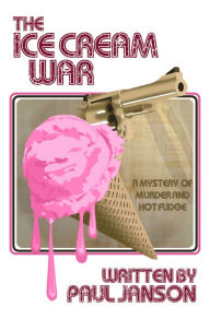 Title: The Ice Cream War, a Mystery of Hot Fudge and Murder, Author: Paul Janson