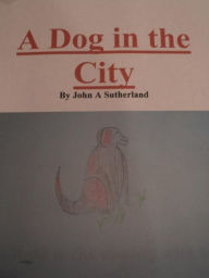 Title: A Dog in the City By John A Sutherland, Author: John A Sutherland