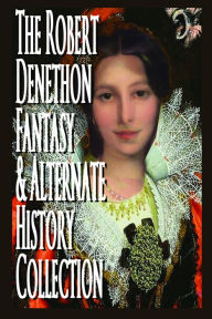 Title: The Robert Denethon Fantasy and Alternate History Collection, Author: Robert Denethon
