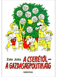 Title: A cseretol a gazdasagpolitikaig, Author: Zala Júlia