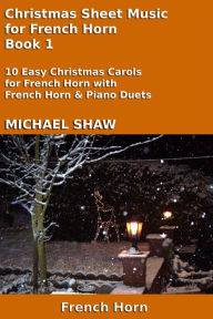 Title: Christmas Sheet Music for French Horn - Book 1 (Christmas Sheet Music For Brass Instruments, #4), Author: Michael Shaw