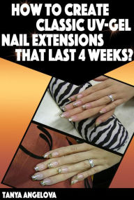 Title: Nail Art Techniques: How To Create Classic UV-Gel Nail Extensions That Last 4 Weeks?, Author: Tanya Angelova