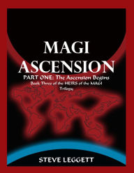 Title: Magi Ascension: Part One: The Ascension Begins Book Three of the Heirs of the Magi Trilogy, Author: Steve Leggett