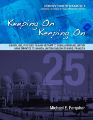 Title: Keeping On Keeping On: 25---Saigon, Hue, Phu Quoc Island, Vietnam; Dubai, Abu Dhabi, United Arab Emirates; London, United Kingdom; Paris, France II, Author: Michael Farquhar