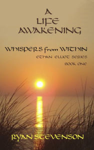 Title: A Life Awakening: Whispers from Within. Ethan Elliot Series, Book One., Author: Ryan Stevenson