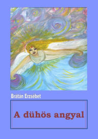 Title: A dühös angyal, Author: Brátán Erzsébet