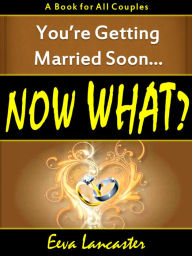 Title: You're Getting Married Soon... Now What? A Book for All Couples, Author: Eeva Lancaster
