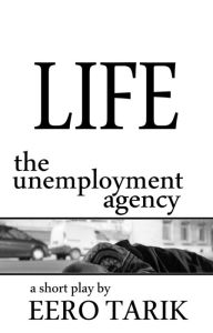 Title: Life: The Unemployment Agency, Author: Eero Tarik