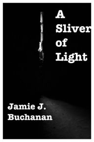 Title: A Sliver of Light, Author: Jamie J. Buchanan