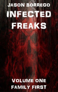 Title: Infected Freaks Volume One: Family First, Author: Jason Borrego