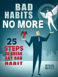 Title: Bad Habits No More: 25 Steps to Break Any Bad Habit, Author: S.J. Scott