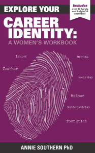 Title: Explore Your Career Identity: A Women's Workbook, Author: Annie Southern