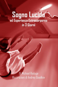 Title: Sogno Lucido ed Esperienza Extracorporea in 3 Giorni, Author: Michael Raduga