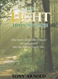 Title: The Light Upon My Path, Author: Tony Arnold