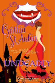 Title: Undeadly: The Case Files of Dr. Matilda Schmidt, Paranormal Psychologist, Author: Cynthia St. Aubin