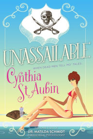 Title: Unassailable: The Case Files of Dr. Matilda Schmidt, Paranormal Psychologist, Author: Cynthia St. Aubin