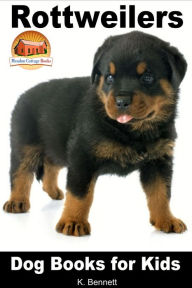 Title: Rottweilers: Dog Books for Kids, Author: K. Bennett