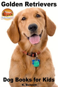 Title: Golden Retrievers: Dog Books for Kids, Author: K. Bennett