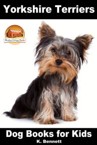 Title: Yorkshire Terriers: Dog Books for Kids, Author: K. Bennett