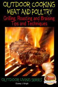 Title: Outdoor Cooking: Meat and Poultry Grilling, Roasting and Braising Tips and Techniques, Author: Dueep J. Singh