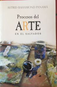 Title: Procesos del arte en El Salvador, Author: Astrid Bahamond