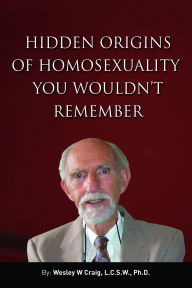 Title: Hidden Origins of Homosexuality You Wouldn't Remember, Author: Wesley W Craig