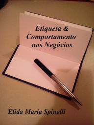 Title: Etiqueta e Comportamento nos Negócios, Author: Elida Spinelli