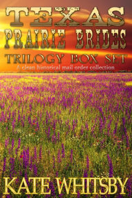 Title: Texas Prairie Brides Trilogy Box Set: A Clean Historical Mail Order Collection, Author: Kate Whitsby