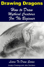 Drawing Dragons: How to Draw Mythical Creatures for the Beginner