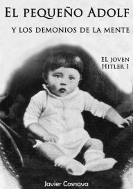 Title: El Joven Hitler 1 (El pequeño Adolf y los demonios de la mente), Author: Javier Cosnava