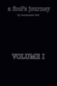Title: A Fool's Journey Volume I, Author: Mosanami Etal