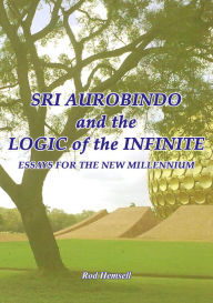 Title: Sri Aurobindo and the Logic of the Infinite, Author: Rod Hemsell