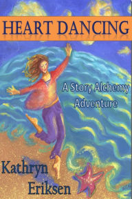 Title: Heart Dancing: A Story Alchemy Adventure, Author: Kathryn Eriksen