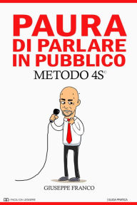 Title: Paura di Parlare in Pubblico. METODO 4S, Author: Giuseppe Franco Sr