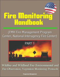 Title: Fire Monitoring Handbook (FMH Fire Management Program Center, National Interagency Fire Center) Part 1 - Wildfire and Wildland Fire Environmental and Fire Observation, Vegetation Monitoring Protocols, Author: Progressive Management