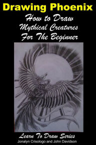 Title: Drawing Phoenix: How to Draw Mystical Creatures For the Beginner, Author: Jonalyn Crisologo
