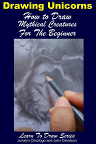 Title: Drawing Unicorns: How to Draw Mythical Creatures for the Beginner, Author: Jonalyn Crisologo