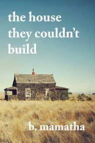 Title: The House They Couldn't Build, Author: B. Mamatha