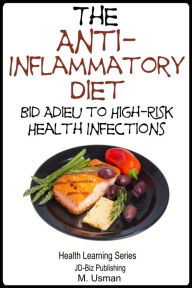 Title: Anti-Inflammatory Diet: Bid Adieu to High-Risk Health Infections, Author: M. Usman