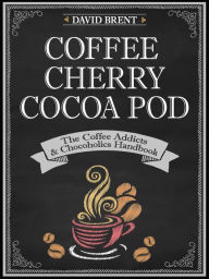 Title: Coffee Cherry Cocoa Pod The Coffee Addicts and Chocoholics Handbook, Author: David Brent