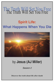 Title: Spirit Life: What Happens When You Die Session 2, Author: Jesus (AJ Miller)