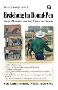 Title: Erziehung im Round-Pen: Erste Schritte, um Ihr Pferd zu starten (Texas-Training, #1), Author: Keith Hosman