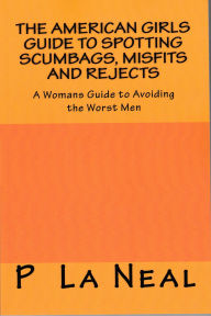 Title: The American Girls Guide to Spotting Scumbags, Misfits and Rejects, Author: Patrick La Neal