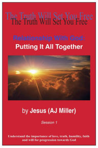 Title: Relationship with God: Putting it all Together Session 1, Author: Jesus (AJ Miller)