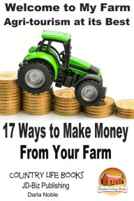 Title: Welcome to My Farm: Agri-tourism at its Best - 17 Ways to Make Money From Your Farm, Author: Darla Noble