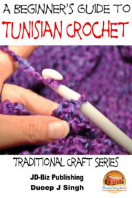 Title: A Beginner's Guide to Tunisian Crochet, Author: Dueep J. Singh