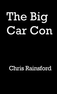 Title: The Big Car Con, Author: Chris Rainsford