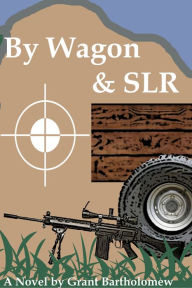 Title: By Wagon & SLR, Author: Grant Bartholomew